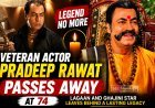 Veteran Actor Pradeep Rawat Passes Away at 74, Indian Cinema Mourns a Legendary Performer
